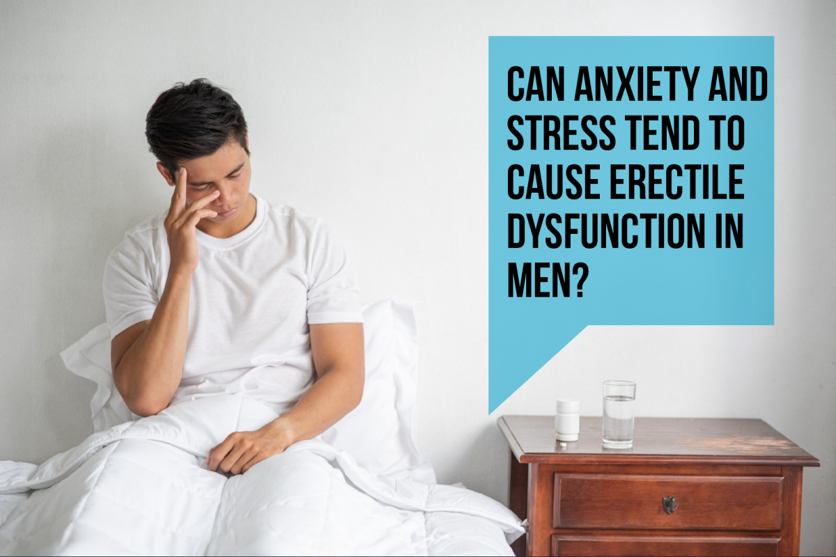 Can Anxiety and Stress Tend to Cause Erectile Dysfunction in Men